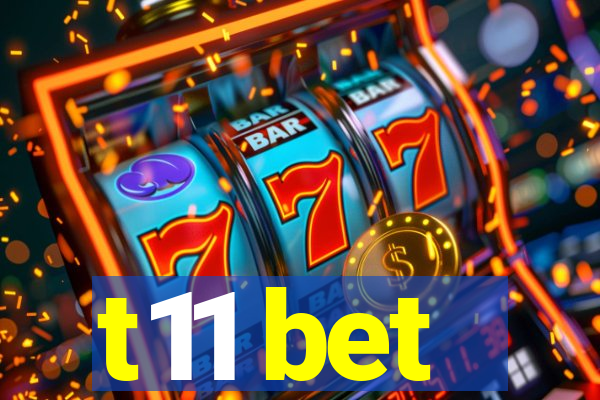 t11 bet